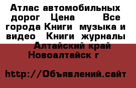 Атлас автомобильных дорог › Цена ­ 50 - Все города Книги, музыка и видео » Книги, журналы   . Алтайский край,Новоалтайск г.